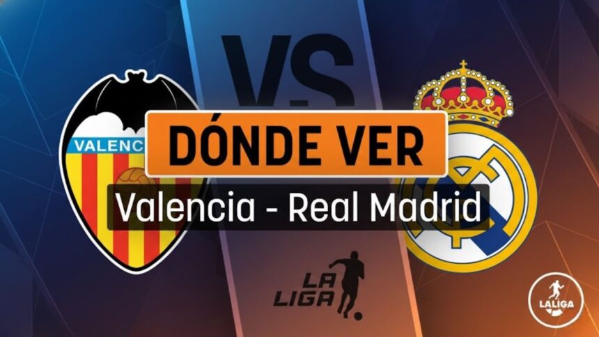 Dónde ver en directo el Valencia – Real Madrid