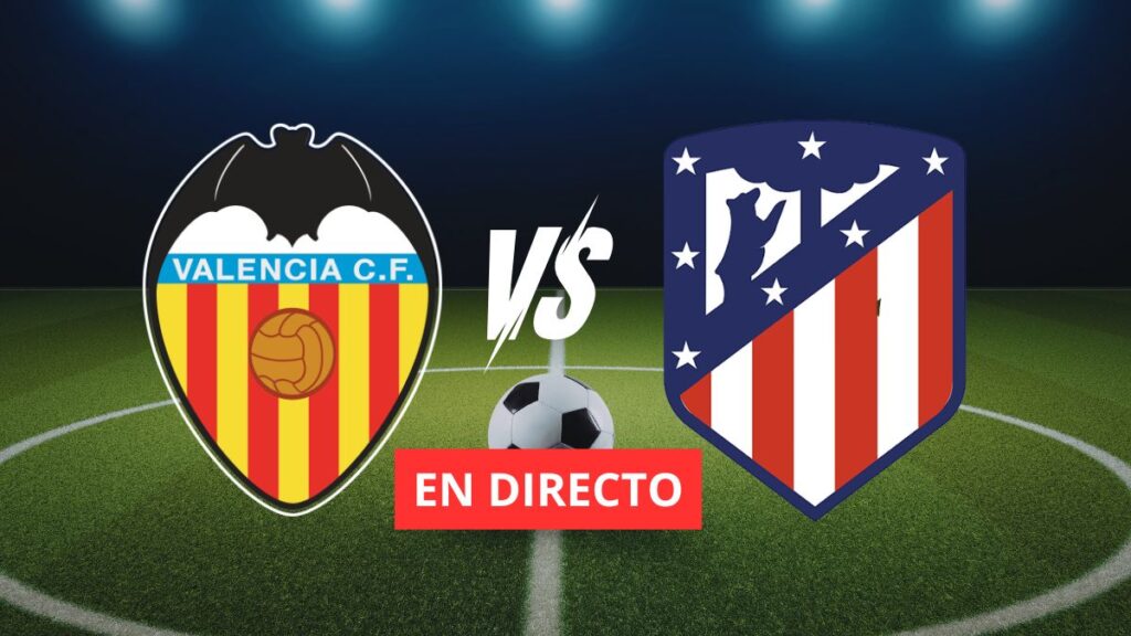 Valencia CF vs Atlético de Madrid: horario, canal TV y dónde ver hoy el partido de LaLiga en directo
